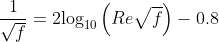\frac{1}{\sqrt{f}}=2\textup{log}_{10}\left ( Re\sqrt{f} \right )-0.8